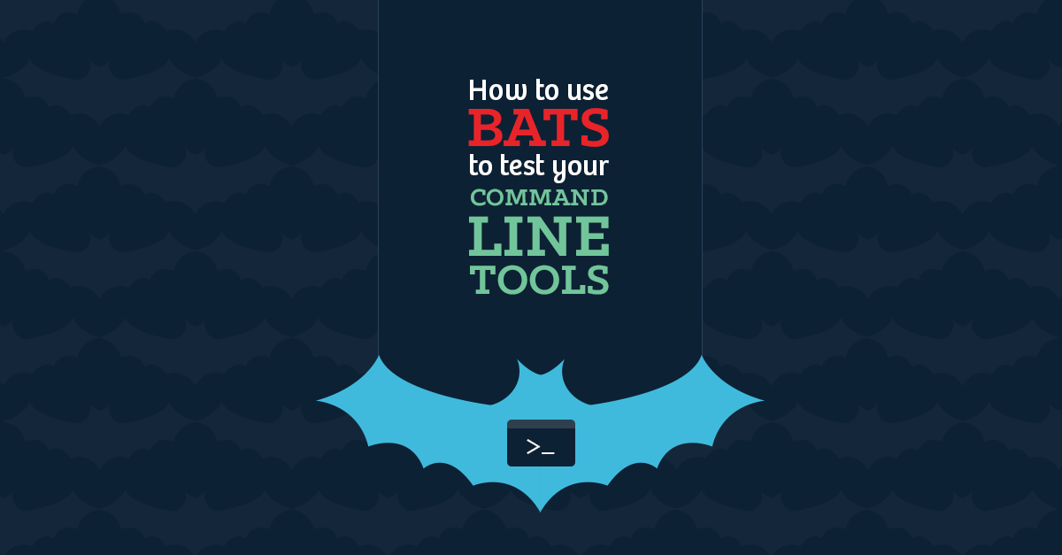How To Use Bats To Test Your Command Line Tools